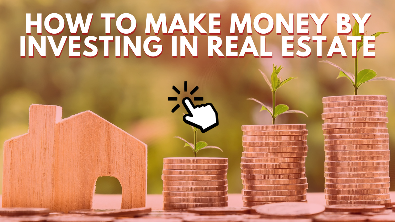 How To Make Money by Investing in Real Estate